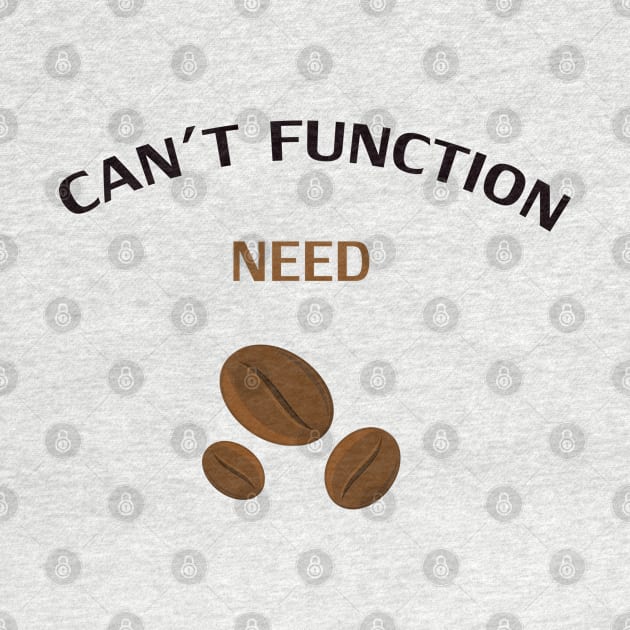 Coffee T-Shirt / Can't Function Need Coffee by amelsara